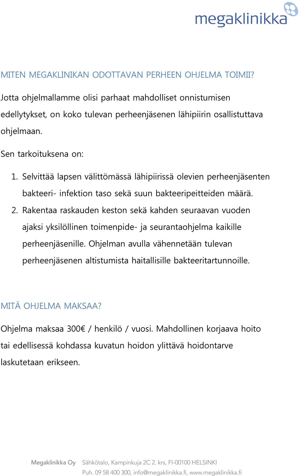 Selvittää lapsen välittömässä lähipiirissä olevien perheenjäsenten bakteeri- infektion taso sekä suun bakteeripeitteiden määrä. 2.