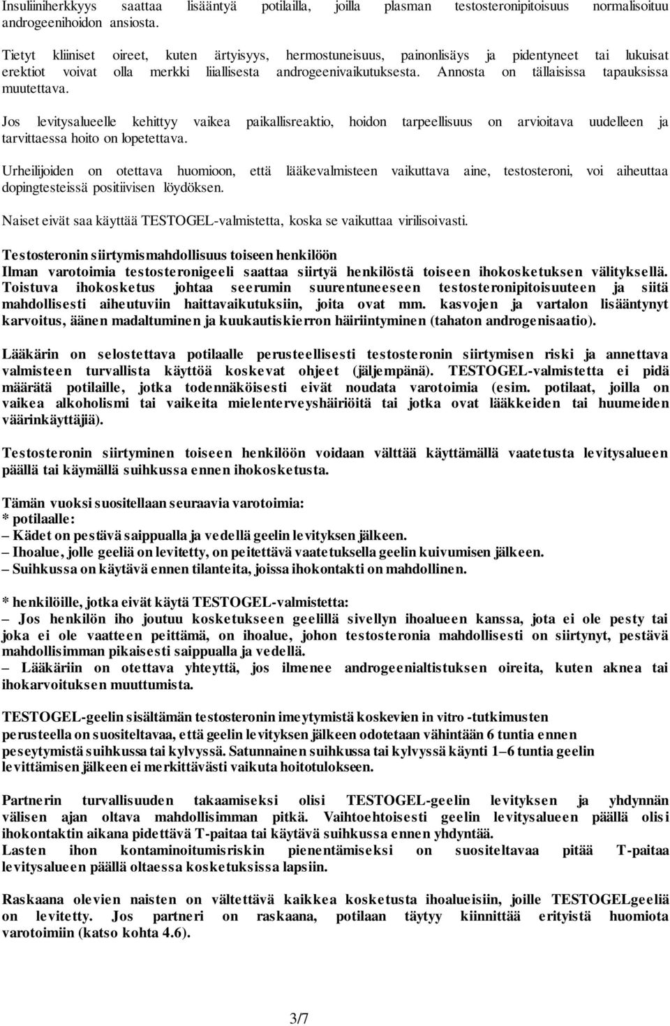 Annosta on tällaisissa tapauksissa muutettava. Jos levitysalueelle kehittyy vaikea paikallisreaktio, hoidon tarpeellisuus on arvioitava uudelleen ja tarvittaessa hoito on lopetettava.