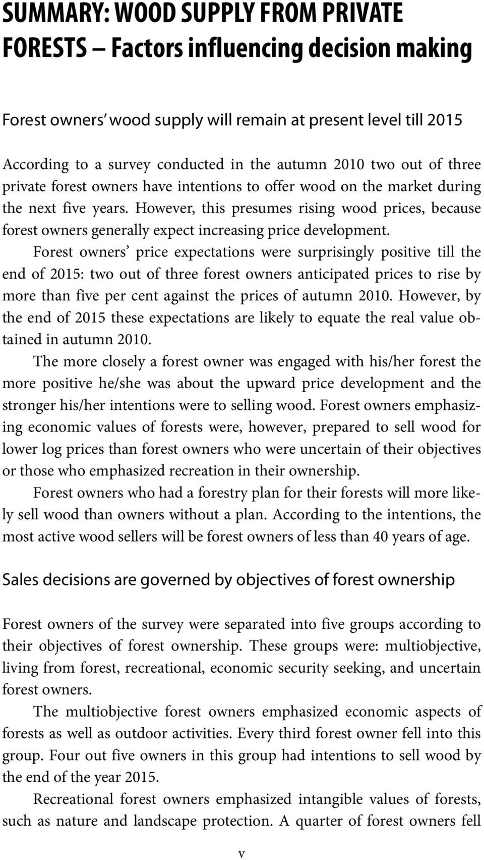 However, this presumes rising wood prices, because forest owners generally expect increasing price development.