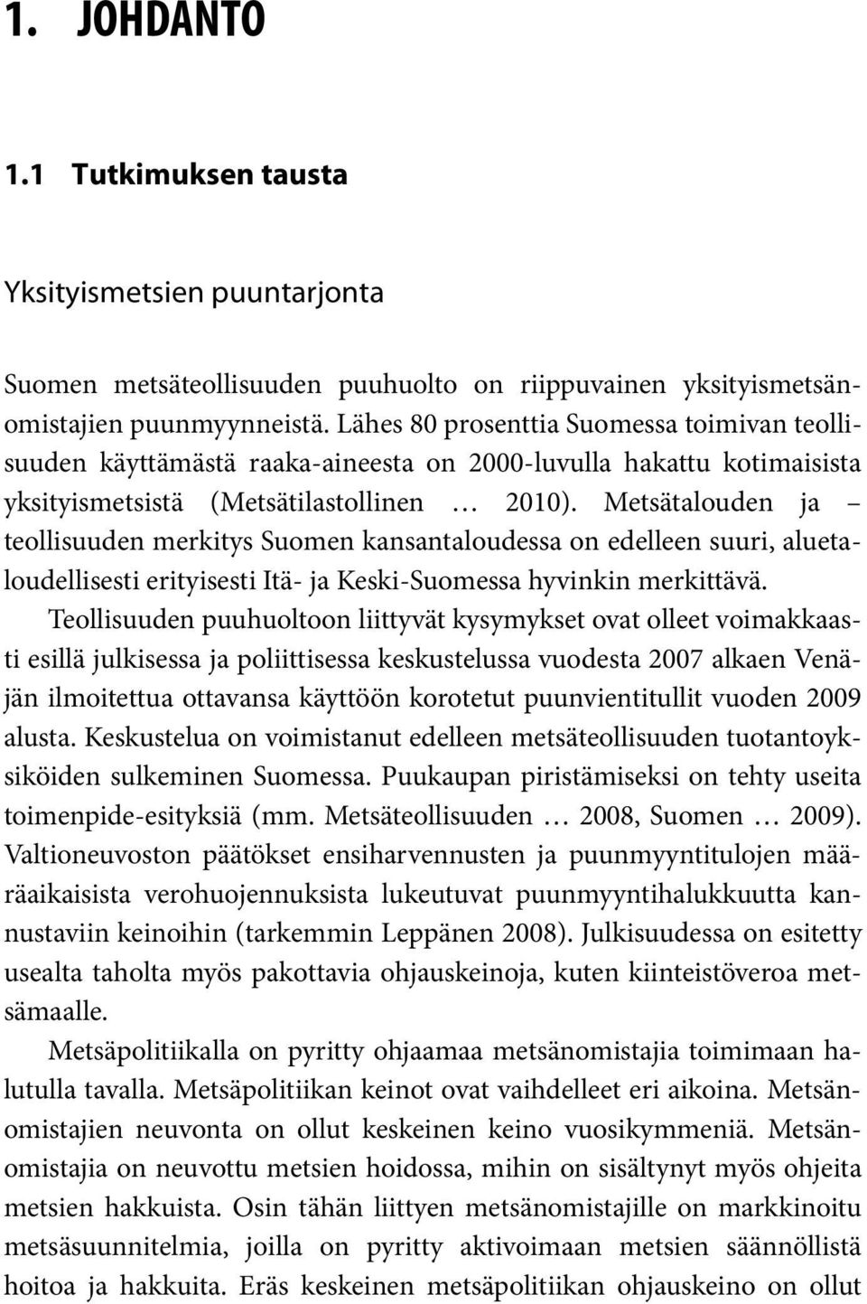 Metsätalouden ja teollisuuden merkitys Suomen kansantaloudessa on edelleen suuri, aluetaloudellisesti erityisesti Itä- ja Keski-Suomessa hyvinkin merkittävä.