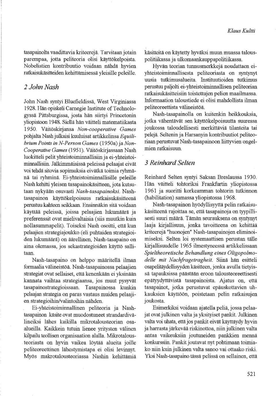 Hän opiskeli Carnegie Institute of T echnologyssä Pittsburgissa, josta hän siirtyi Princetonin yliopistoon 1948. Siellä hän väitteli matematiikasta 1950.