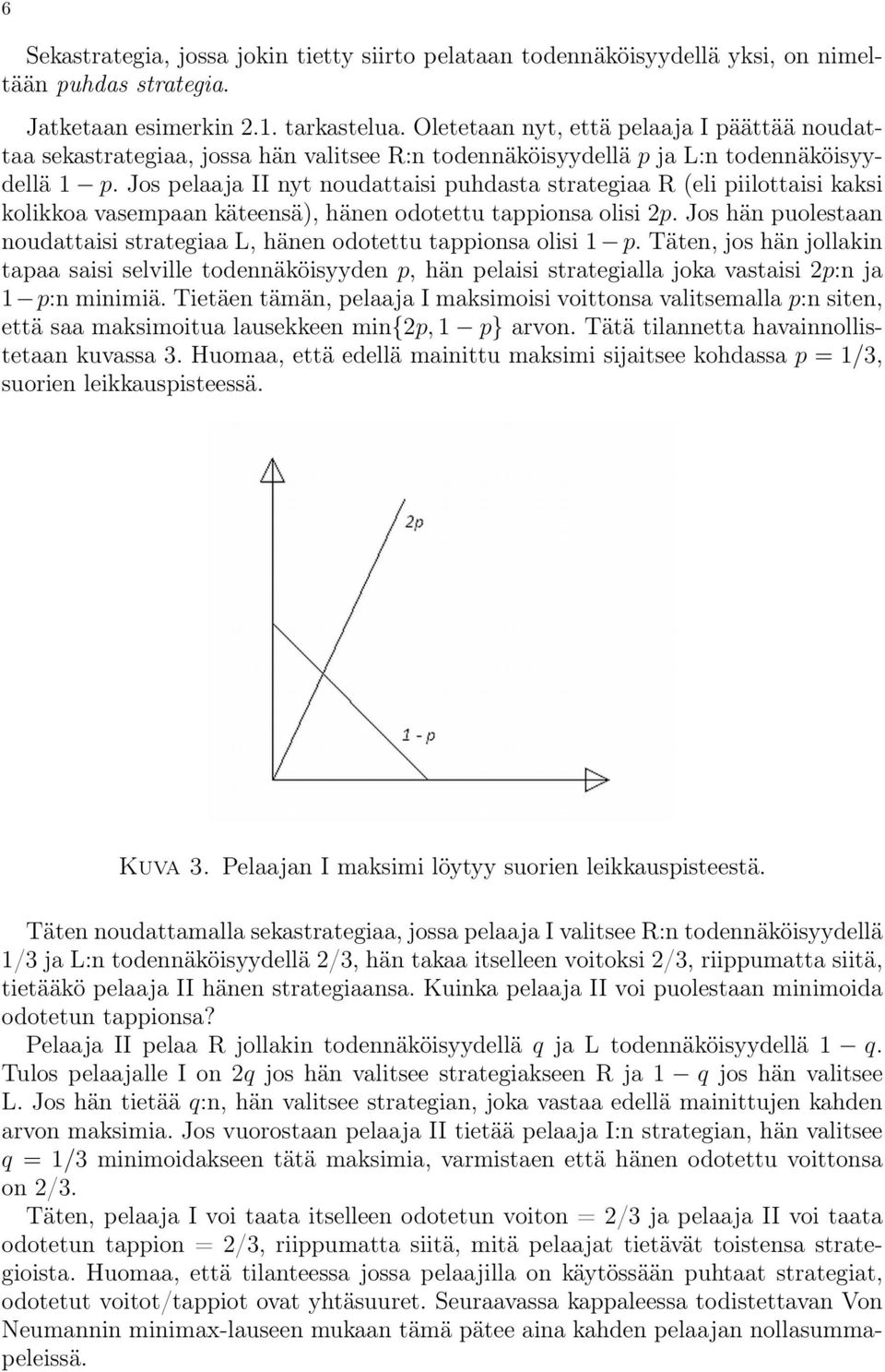 Jos pelaaja II nyt noudattaisi puhdasta strategiaa R (eli piilottaisi kaksi kolikkoa vasempaan käteensä), hänen odotettu tappionsa olisi 2p.