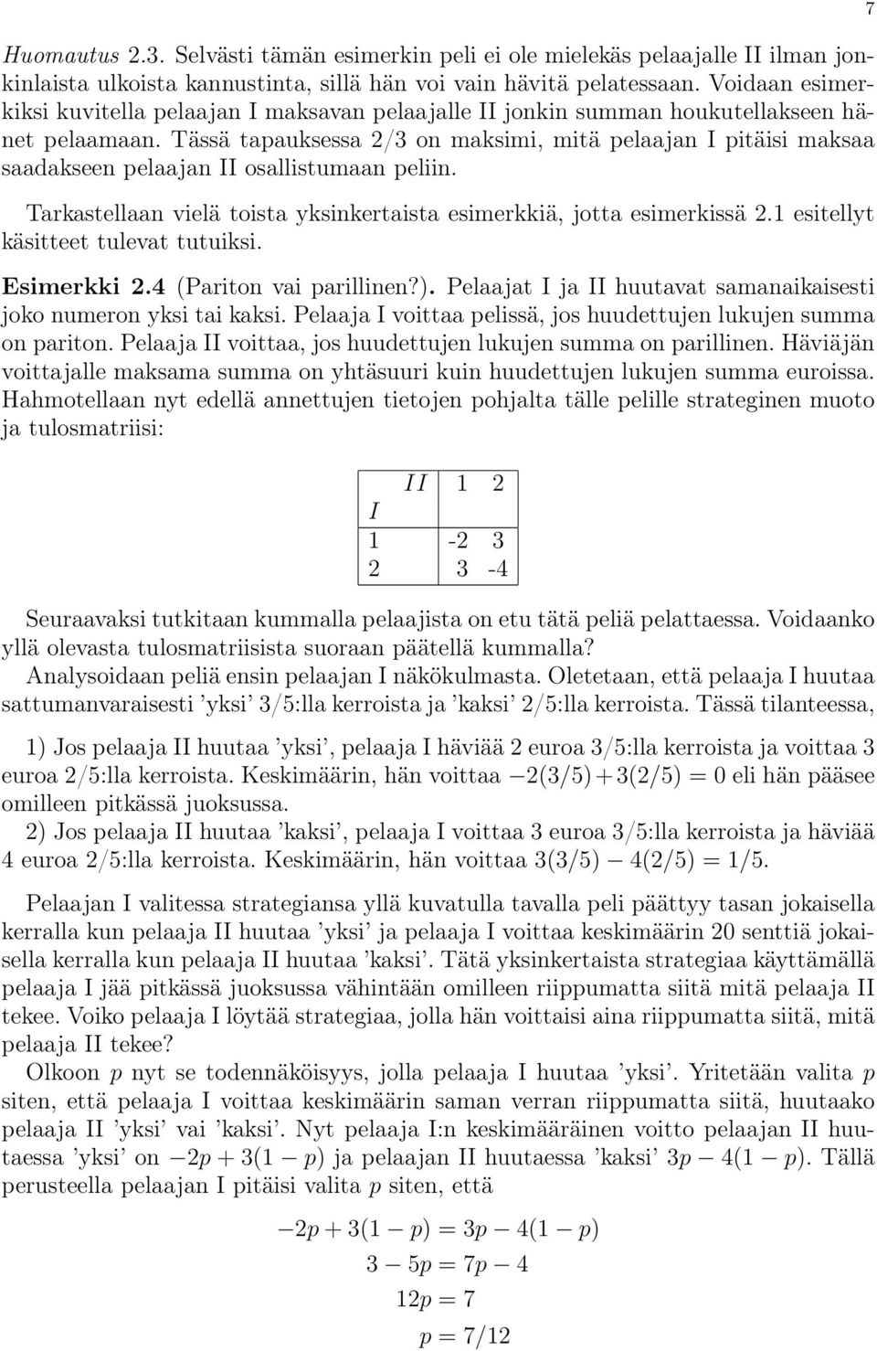 Tässä tapauksessa 2/3 on maksimi, mitä pelaajan I pitäisi maksaa saadakseen pelaajan II osallistumaan peliin. Tarkastellaan vielä toista yksinkertaista esimerkkiä, jotta esimerkissä 2.