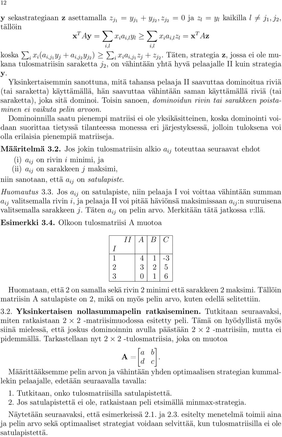 Yksinkertaisemmin sanottuna, mitä tahansa pelaaja II saavuttaa dominoitua riviä (tai saraketta) käyttämällä, hän saavuttaa vähintään saman käyttämällä riviä (tai saraketta), joka sitä dominoi.