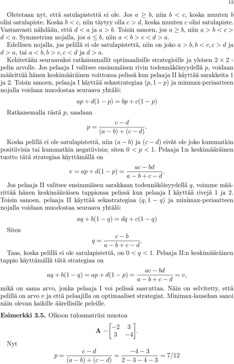 Edellisen nojalla, jos pelillä ei ole satulapistettä, niin on joko a > b, b < c, c > d ja d > a, tai a < b, b > c, c < d ja d > a.