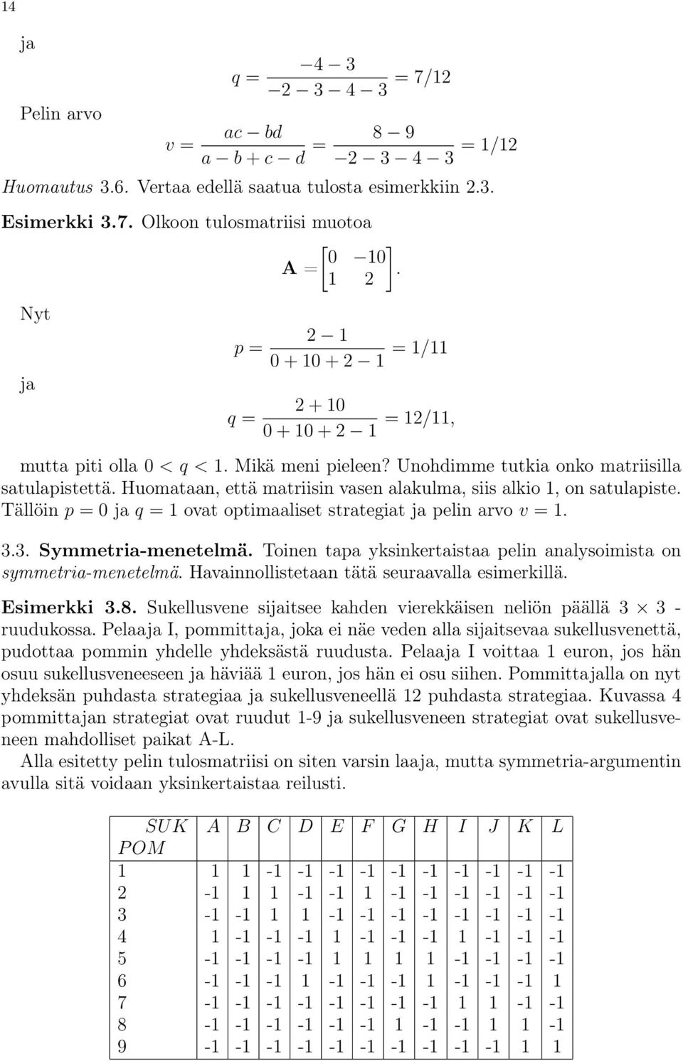 Huomataan, että matriisin vasen alakulma, siis alkio 1, on satulapiste. Tällöin p = 0 ja q = 1 ovat optimaaliset strategiat ja pelin arvo v = 1. 3.3. Symmetria-menetelmä.