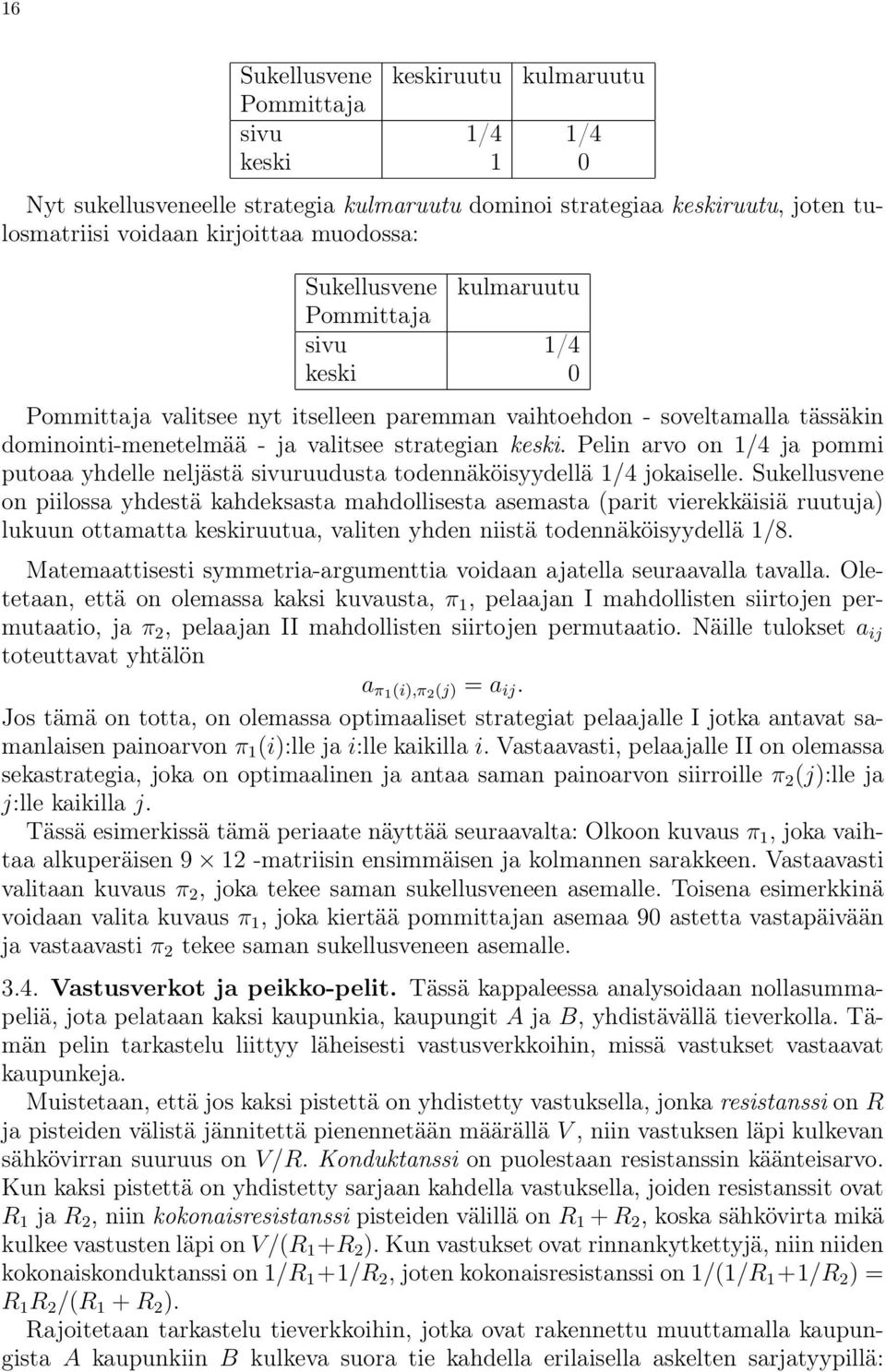 Pelin arvo on 1/4 ja pommi putoaa yhdelle neljästä sivuruudusta todennäköisyydellä 1/4 jokaiselle.