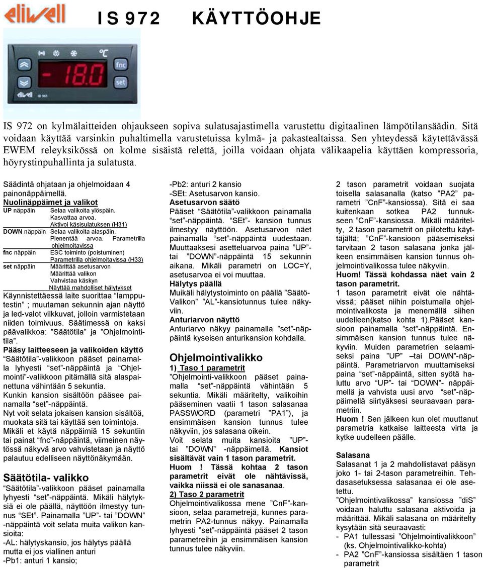 Sen yhteydessä käytettävässä EWEM releyksikössä on kolme sisäistä relettä, joilla voidaan ohjata välikaapelia käyttäen kompressoria, höyrystinpuhallinta ja sulatusta.