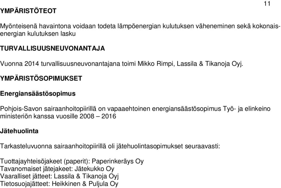 YMPÄRISTÖSOPIMUKSET Energiansäästösopimus Pohjois-Savon sairaanhoitopiirillä on vapaaehtoinen energiansäästösopimus Työ- ja elinkeino ministeriön kanssa vuosille 2008