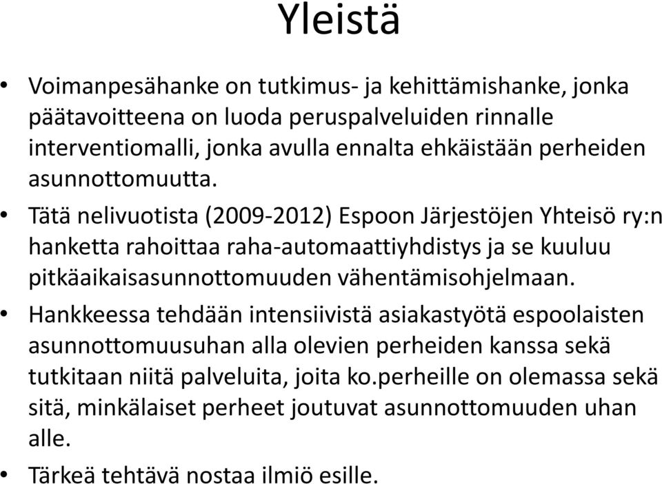 Tätä nelivuotista (2009-2012) Espoon Järjestöjen Yhteisö ry:n hanketta rahoittaa raha-automaattiyhdistys ja se kuuluu pitkäaikaisasunnottomuuden