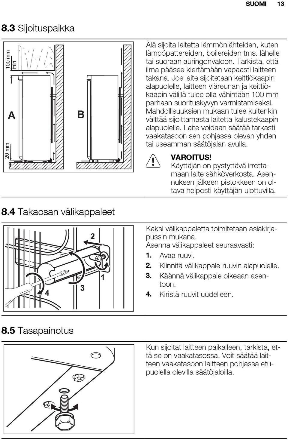 Jos laite sijoitetaan keittiökaapin alapuolelle, laitteen yläreunan ja keittiökaapin välillä tulee olla vähintään 100 mm parhaan suorituskyvyn varmistamiseksi.