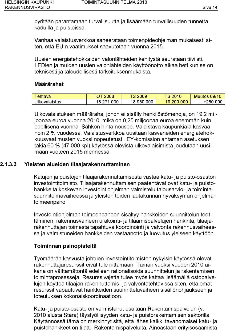 LEDien ja muiden uusien valonlähteiden käyttöönotto alkaa heti kun se on teknisesti ja taloudellisesti tarkoituksenmukaista.