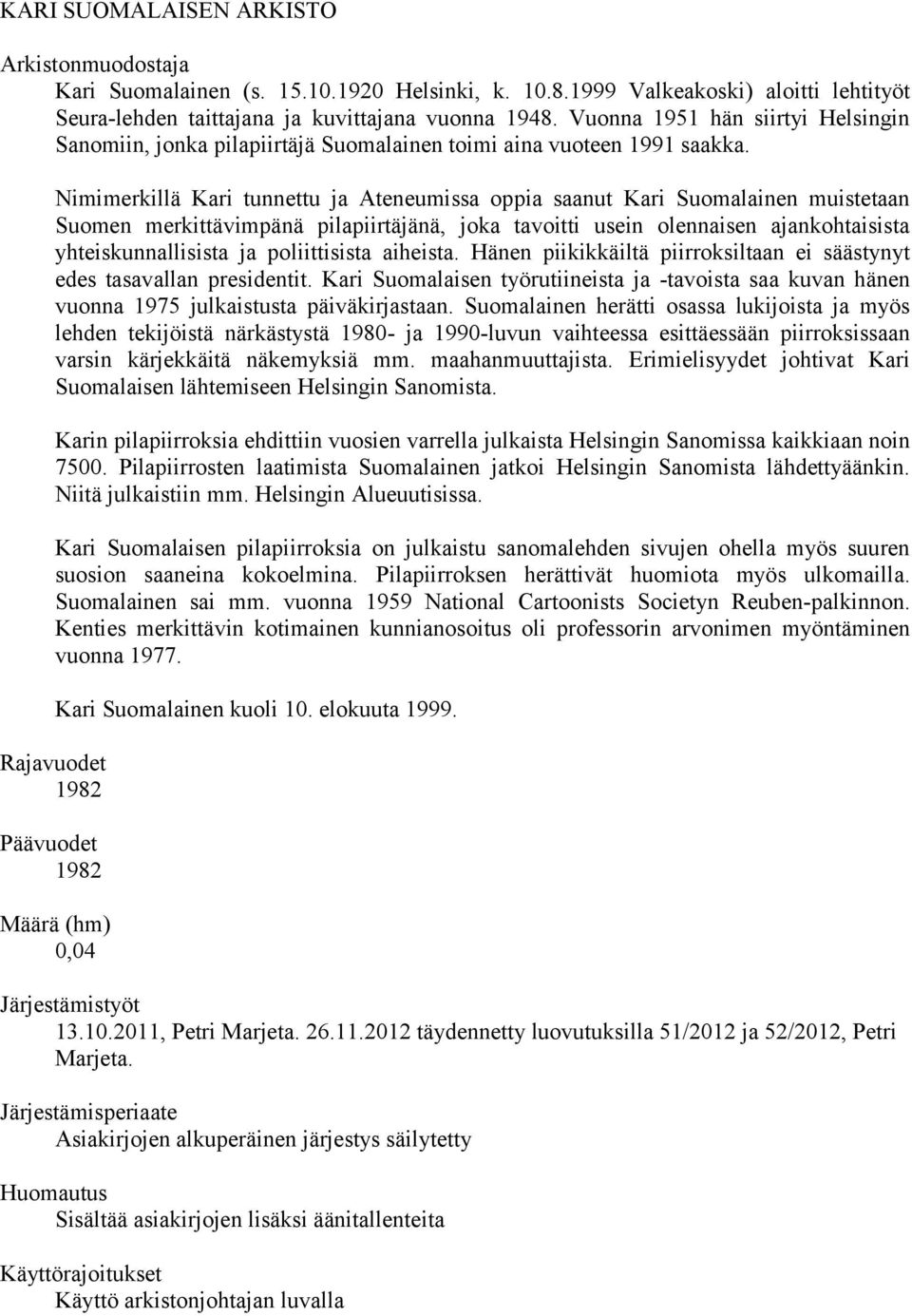 Nimimerkillä Kari tunnettu ja Ateneumissa oppia saanut Kari Suomalainen muistetaan Suomen merkittävimpänä pilapiirtäjänä, joka tavoitti usein olennaisen ajankohtaisista yhteiskunnallisista ja