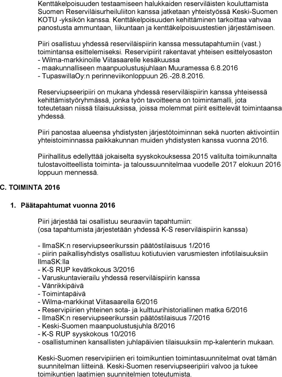 ) toimintansa esittelemiseksi. Reservipiirit rakentavat yhteisen esittelyosaston - Wilma-markkinoille Viitasaarelle kesäkuussa - maakunnalliseen maanpuolustusjuhlaan Muuramessa 6.8.