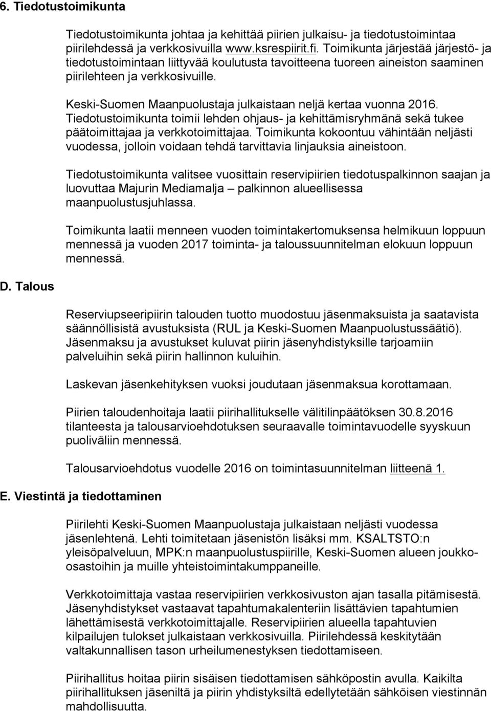 Keski-Suomen Maanpuolustaja julkaistaan neljä kertaa vuonna 2016. Tiedotustoimikunta toimii lehden ohjaus- ja kehittämisryhmänä sekä tukee päätoimittajaa ja verkkotoimittajaa.