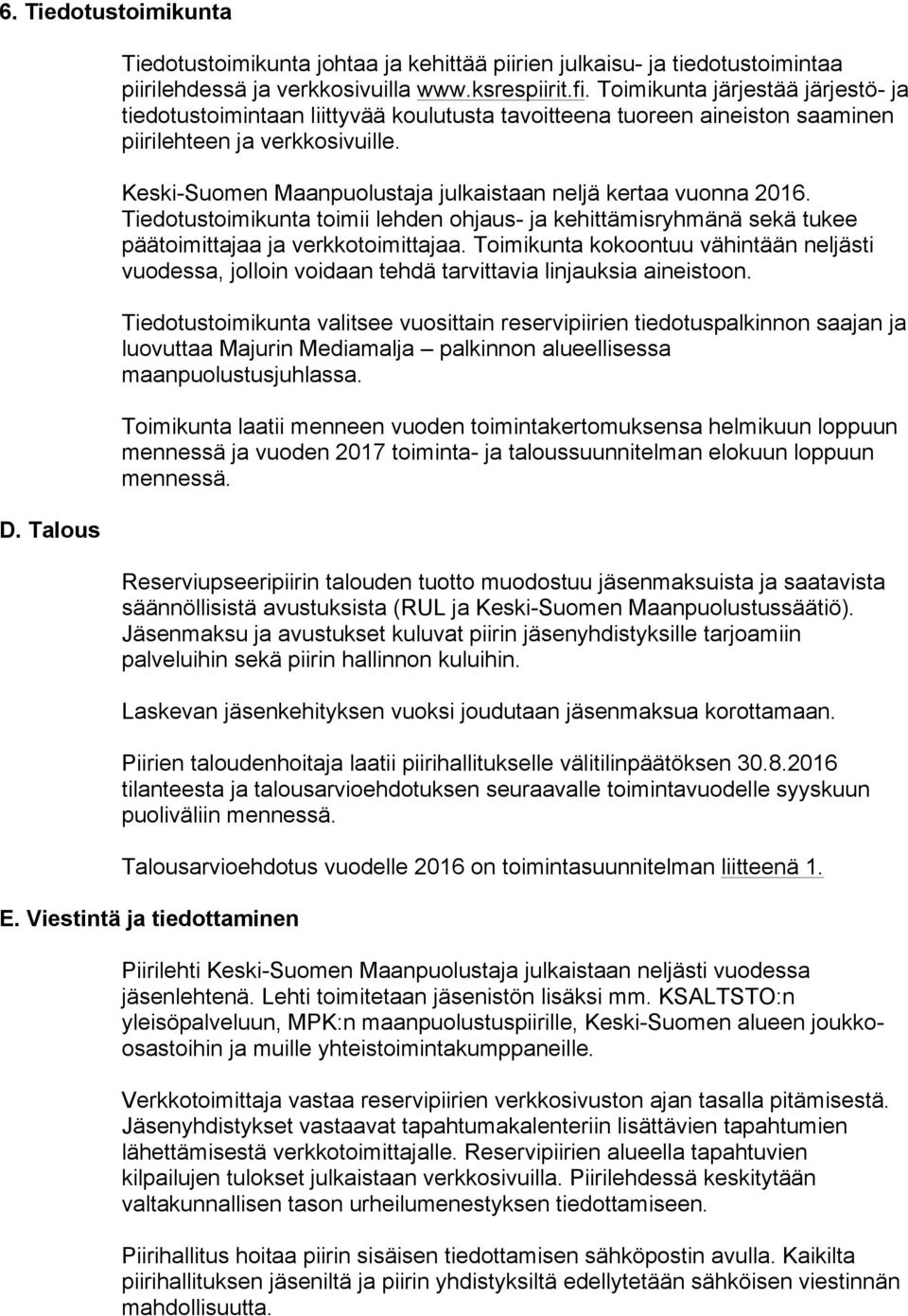 Keski-Suomen Maanpuolustaja julkaistaan neljä kertaa vuonna 2016. Tiedotustoimikunta toimii lehden ohjaus- ja kehittämisryhmänä sekä tukee päätoimittajaa ja verkkotoimittajaa.