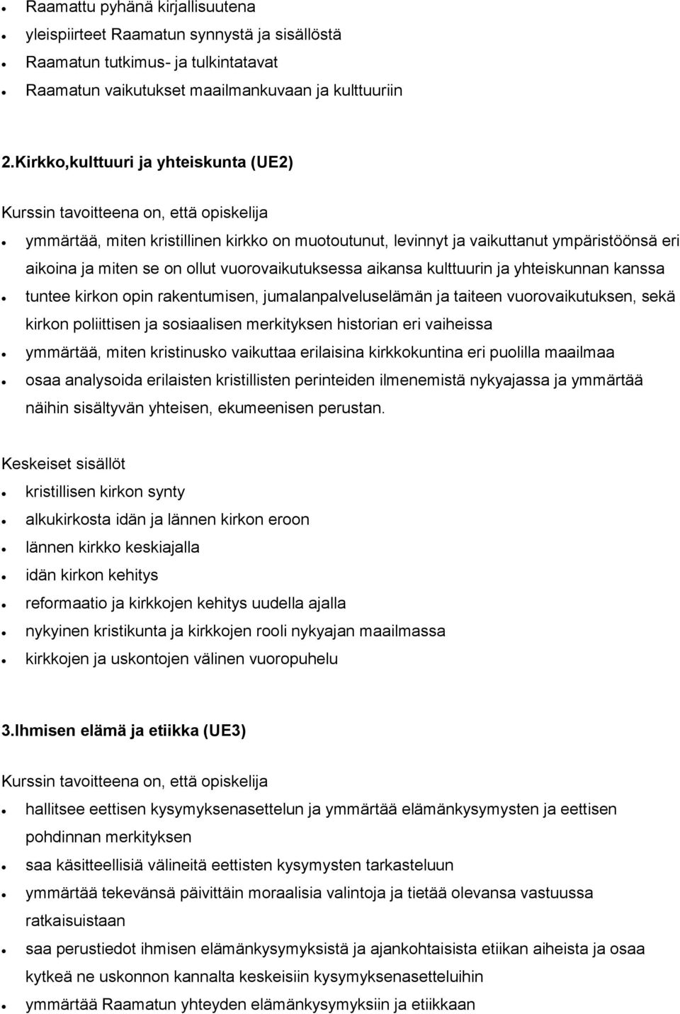 ja yhteiskunnan kanssa tuntee kirkon opin rakentumisen, jumalanpalveluselämän ja taiteen vuorovaikutuksen, sekä kirkon poliittisen ja sosiaalisen merkityksen historian eri vaiheissa ymmärtää, miten
