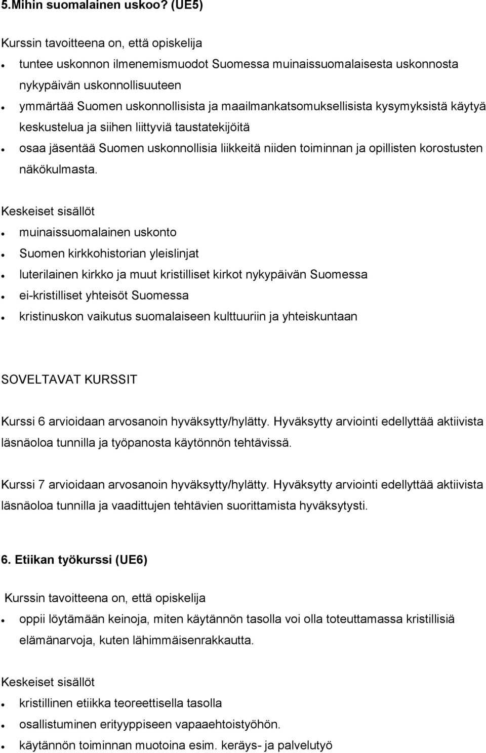 keskustelua ja siihen liittyviä taustatekijöitä osaa jäsentää Suomen uskonnollisia liikkeitä niiden toiminnan ja opillisten korostusten näkökulmasta.