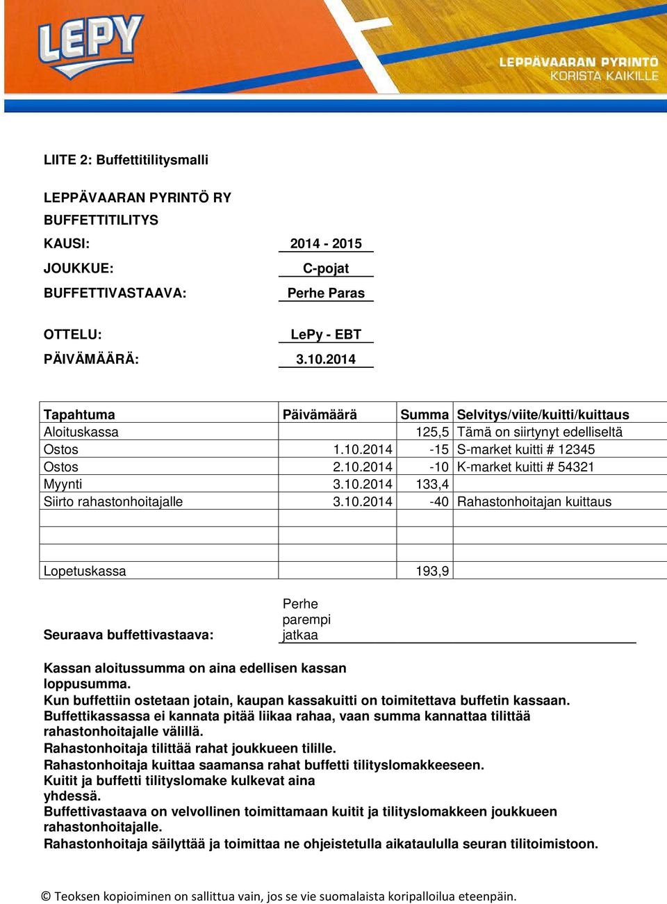 10.2014 133,4 Siirto rahastonhoitajalle 3.10.2014-40 Rahastonhoitajan kuittaus Lopetuskassa 193,9 Seuraava buffettivastaava: Perhe parempi jatkaa Kassan aloitussumma on aina edellisen kassan loppusumma.