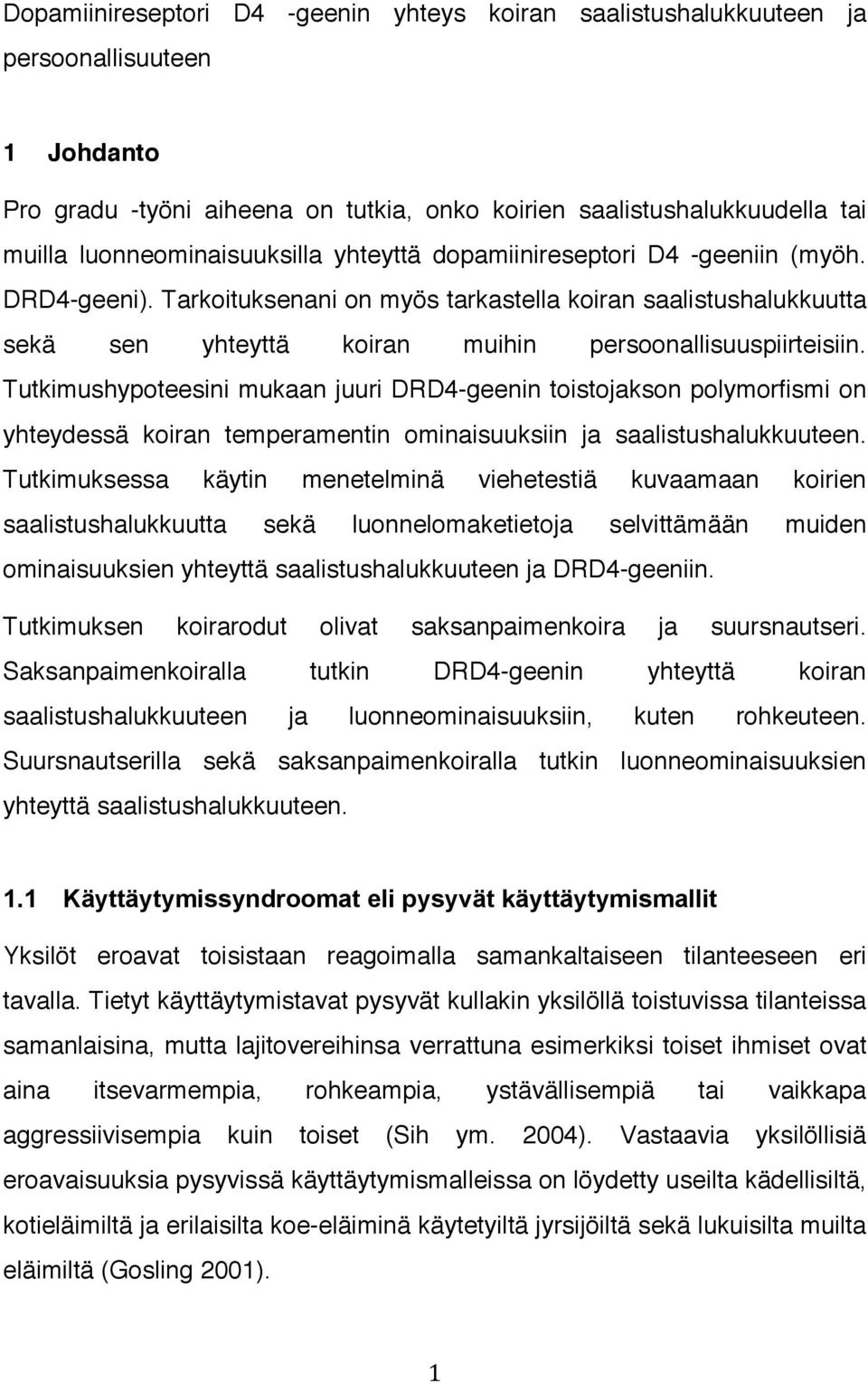 Tarkoituksenani on myös tarkastella koiran saalistushalukkuutta sekä sen yhteyttä koiran muihin persoonallisuuspiirteisiin.