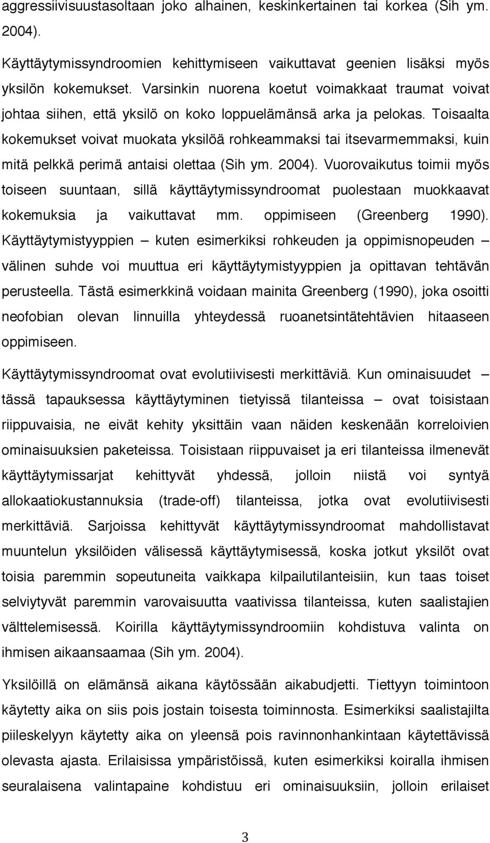 Toisaalta kokemukset voivat muokata yksilöä rohkeammaksi tai itsevarmemmaksi, kuin mitä pelkkä perimä antaisi olettaa (Sih ym. 2004).