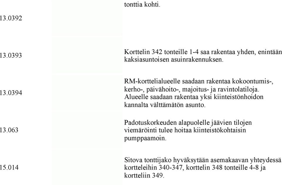 Alueelle saadaan rakentaa yksi kiinteistönhoidon kannalta välttämätön asunto.