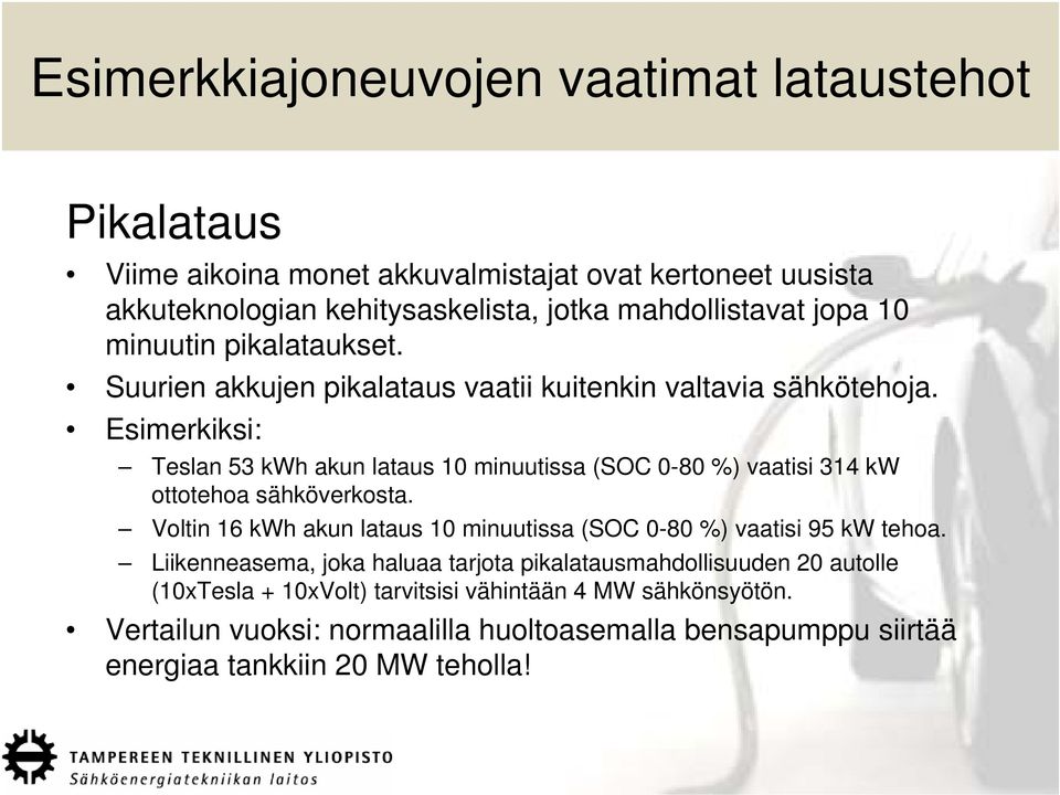 Esimerkiksi: Teslan 53 kwh akun lataus 10 minuutissa (SOC 0-80 %) vaatisi 314 kw ottotehoa sähköverkosta.