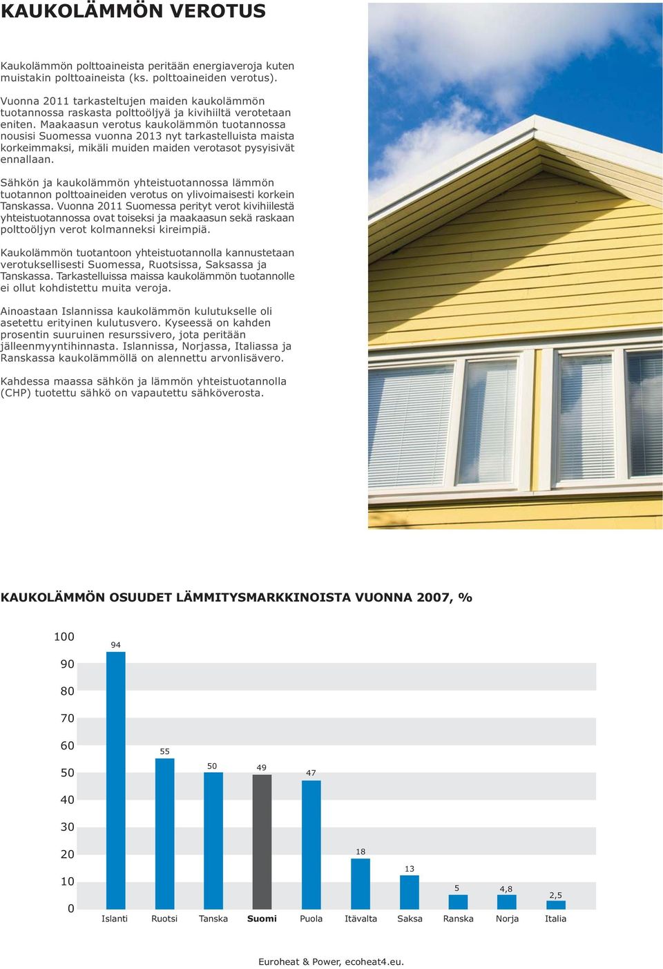 Maakaasun verotus kaukolämmön tuotannossa nousisi Suomessa vuonna 213 nyt tarkastelluista maista korkeimmaksi, mikäli muiden maiden verotasot pysyisivät ennallaan.