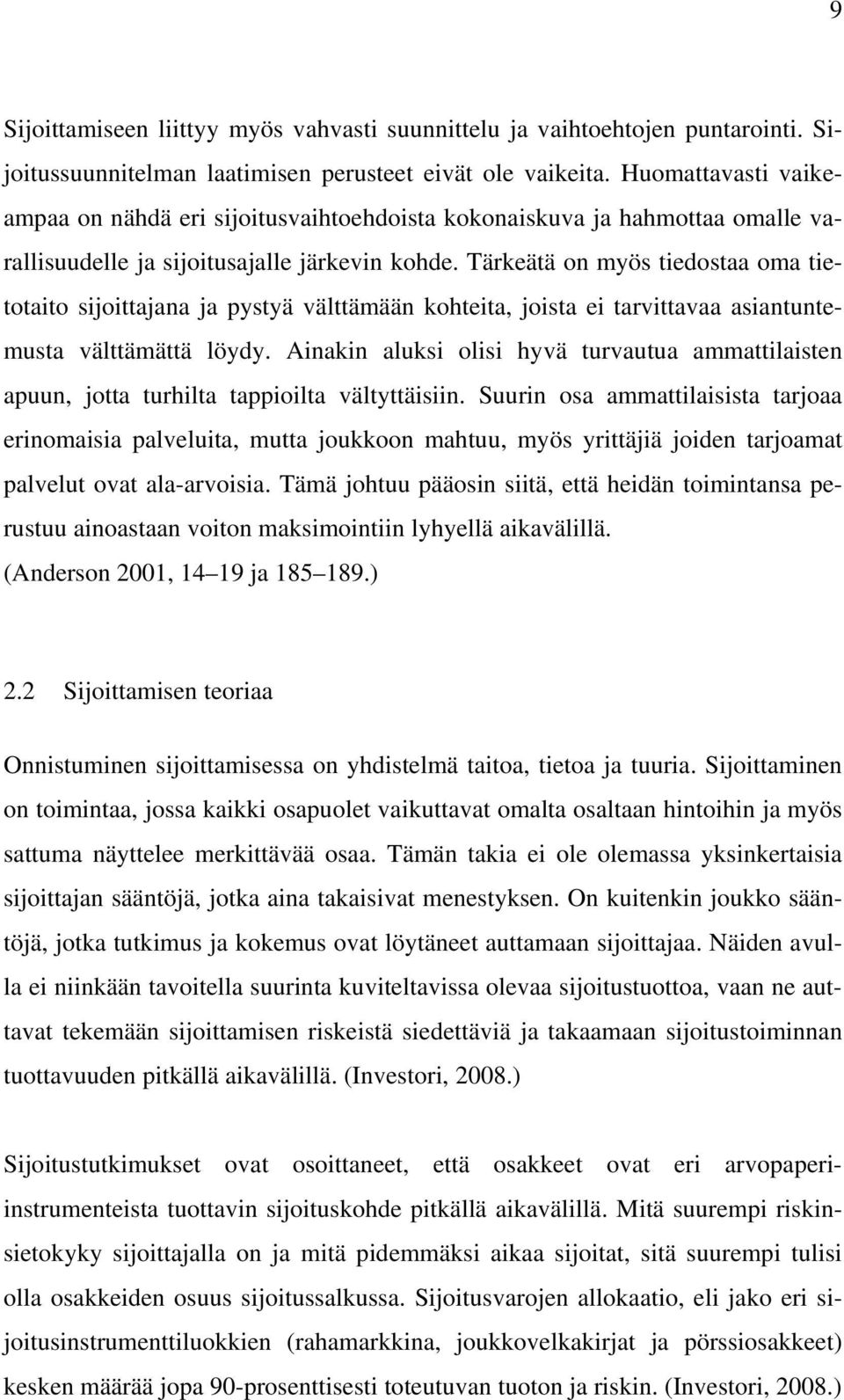 Tärkeätä on myös tiedostaa oma tietotaito sijoittajana ja pystyä välttämään kohteita, joista ei tarvittavaa asiantuntemusta välttämättä löydy.