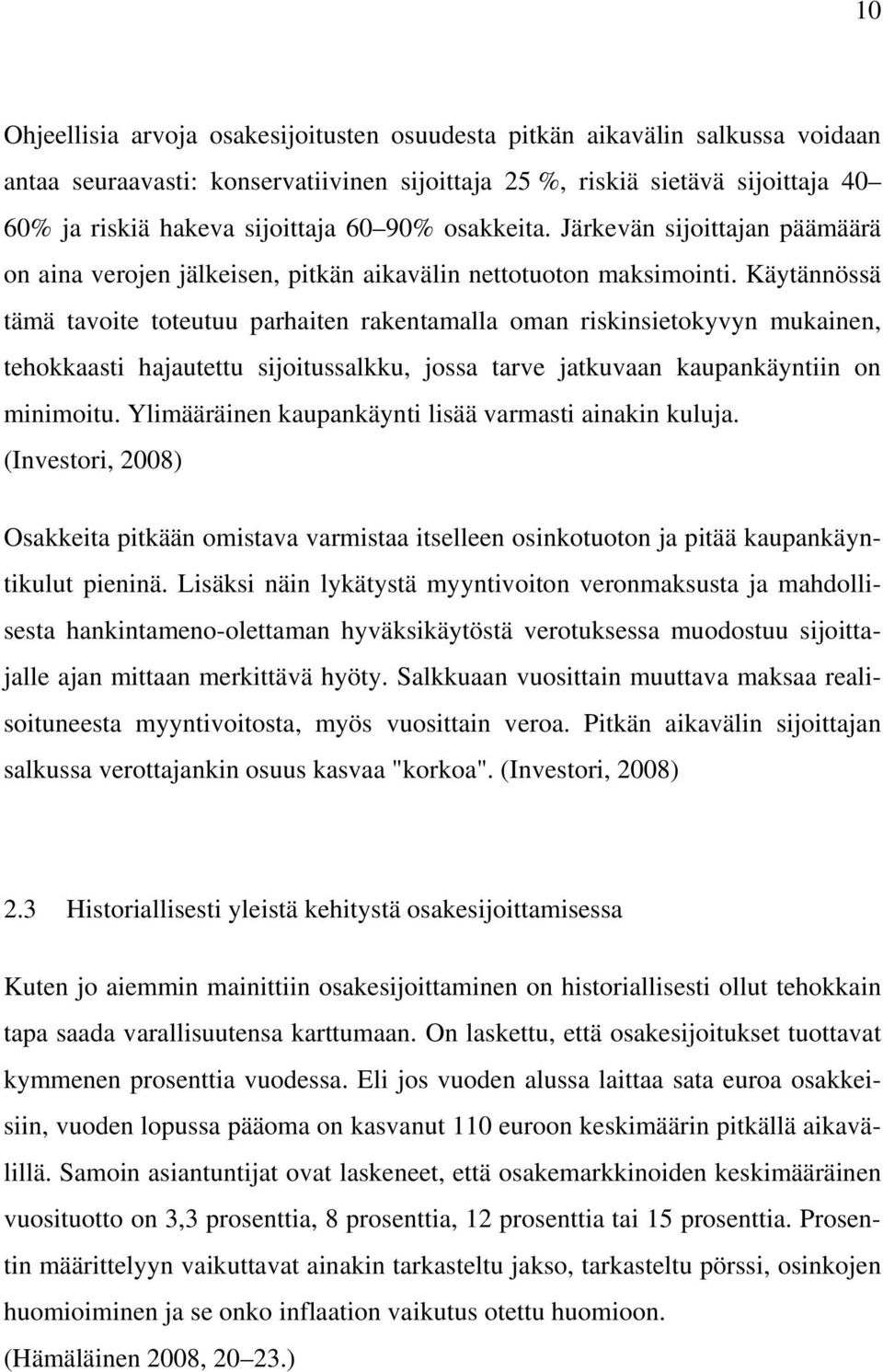 Käytännössä tämä tavoite toteutuu parhaiten rakentamalla oman riskinsietokyvyn mukainen, tehokkaasti hajautettu sijoitussalkku, jossa tarve jatkuvaan kaupankäyntiin on minimoitu.