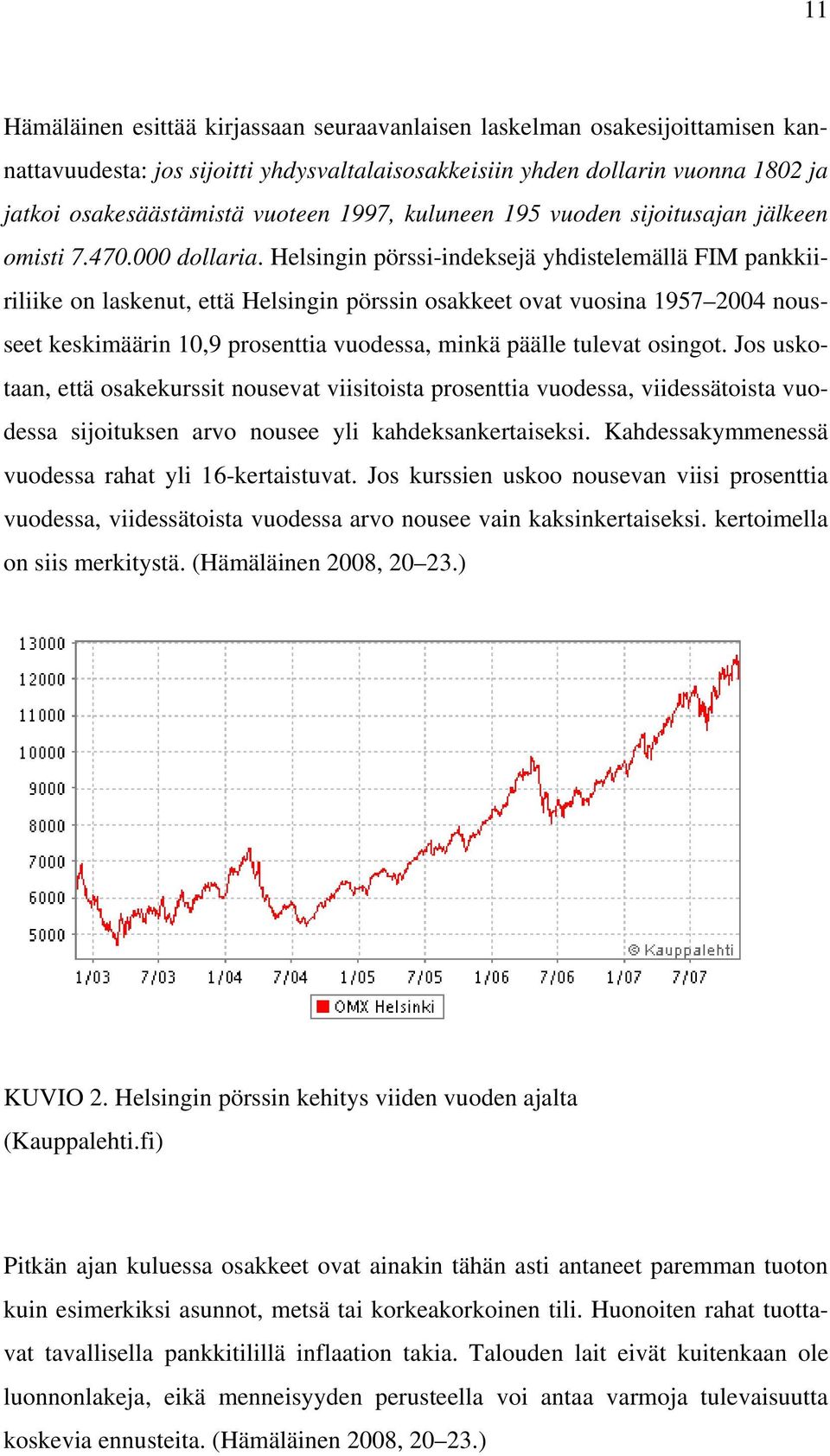 Helsingin pörssi-indeksejä yhdistelemällä FIM pankkiiriliike on laskenut, että Helsingin pörssin osakkeet ovat vuosina 1957 2004 nousseet keskimäärin 10,9 prosenttia vuodessa, minkä päälle tulevat