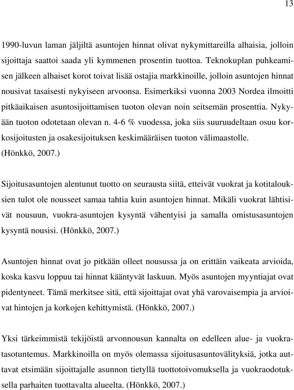Esimerkiksi vuonna 2003 Nordea ilmoitti pitkäaikaisen asuntosijoittamisen tuoton olevan noin seitsemän prosenttia. Nykyään tuoton odotetaan olevan n.