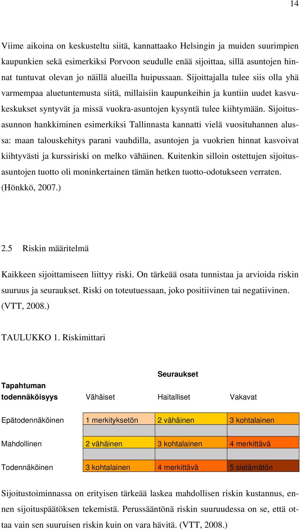 Sijoittajalla tulee siis olla yhä varmempaa aluetuntemusta siitä, millaisiin kaupunkeihin ja kuntiin uudet kasvukeskukset syntyvät ja missä vuokra-asuntojen kysyntä tulee kiihtymään.