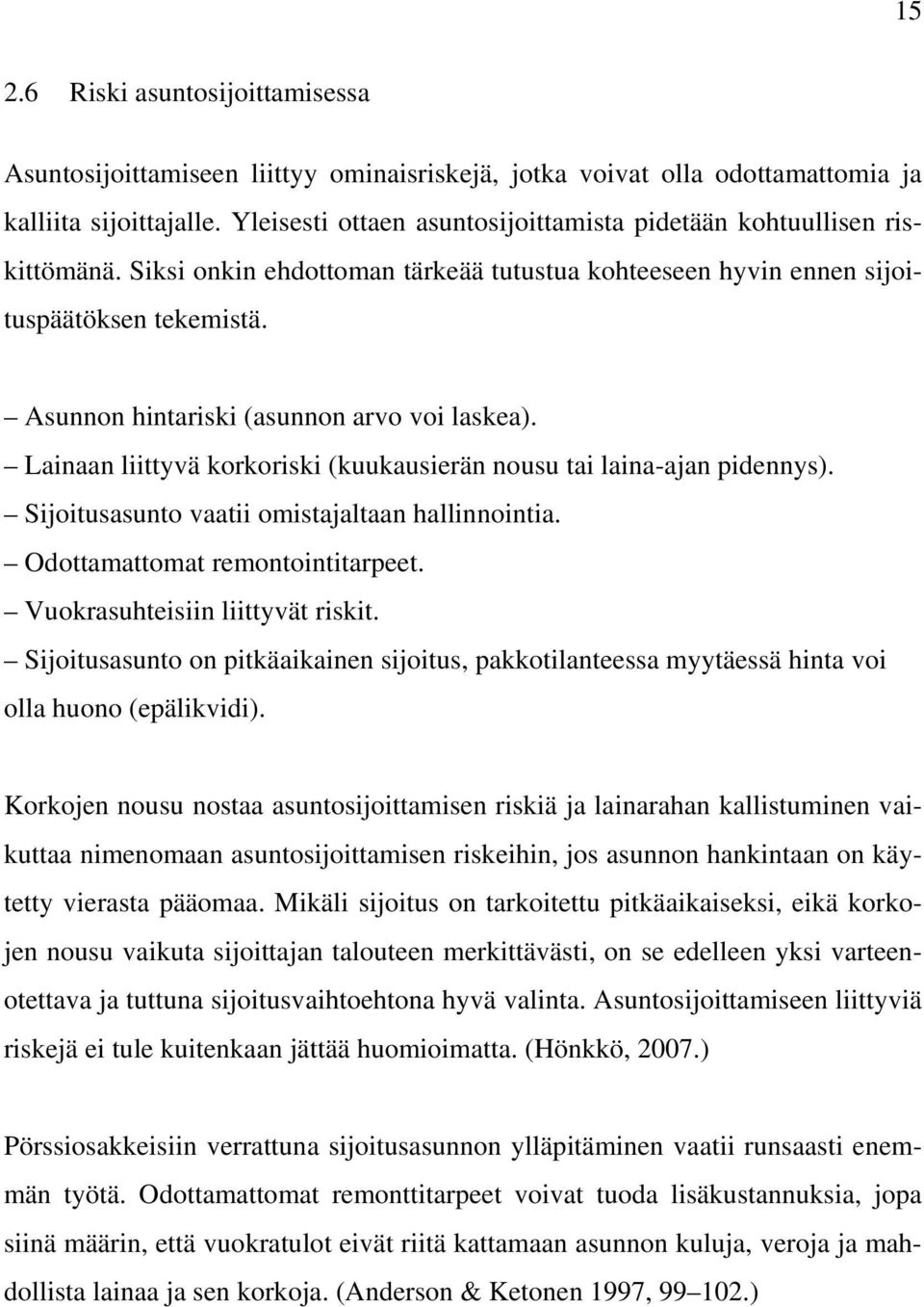 Asunnon hintariski (asunnon arvo voi laskea). Lainaan liittyvä korkoriski (kuukausierän nousu tai laina-ajan pidennys). Sijoitusasunto vaatii omistajaltaan hallinnointia.
