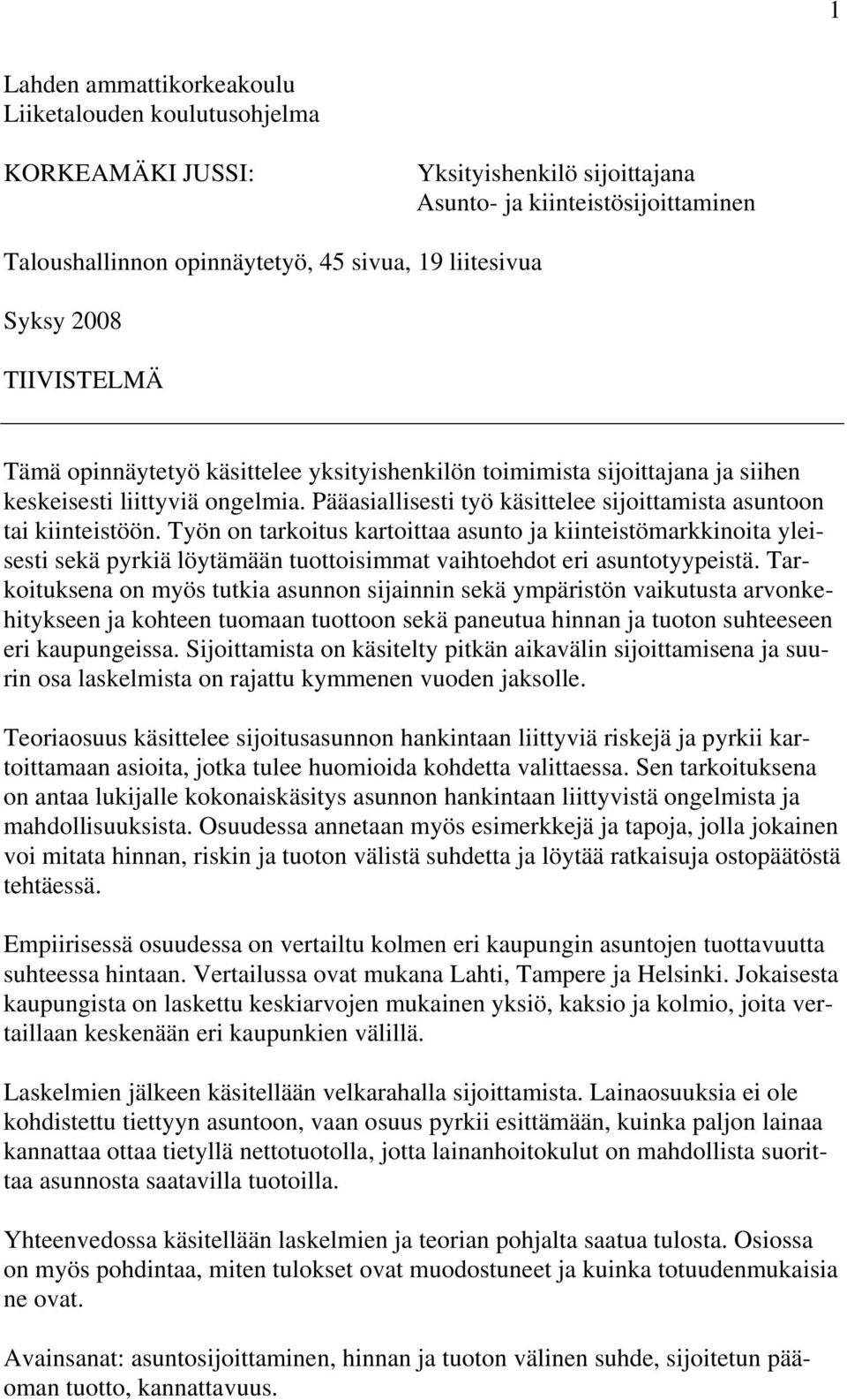 Työn on tarkoitus kartoittaa asunto ja kiinteistömarkkinoita yleisesti sekä pyrkiä löytämään tuottoisimmat vaihtoehdot eri asuntotyypeistä.