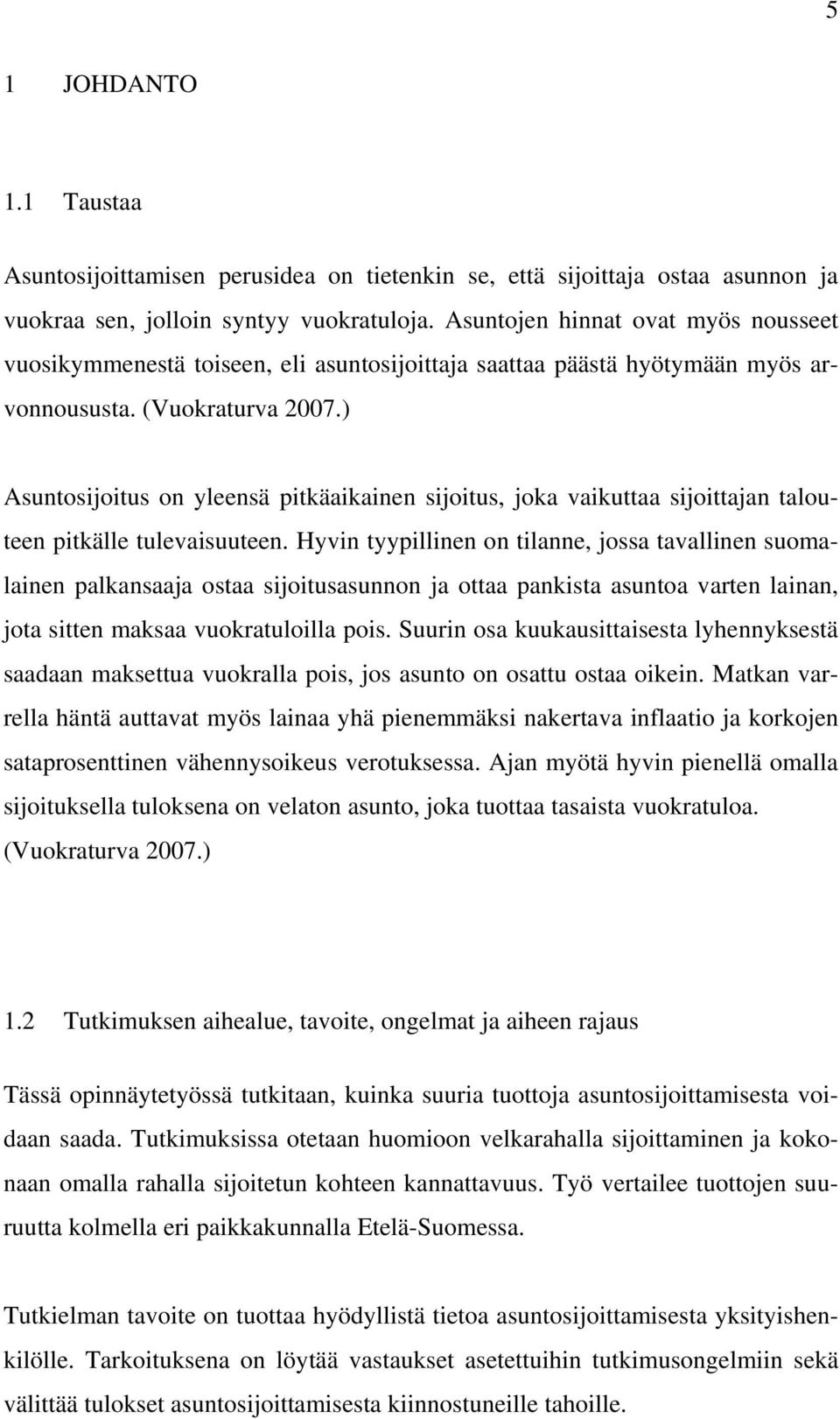 ) Asuntosijoitus on yleensä pitkäaikainen sijoitus, joka vaikuttaa sijoittajan talouteen pitkälle tulevaisuuteen.