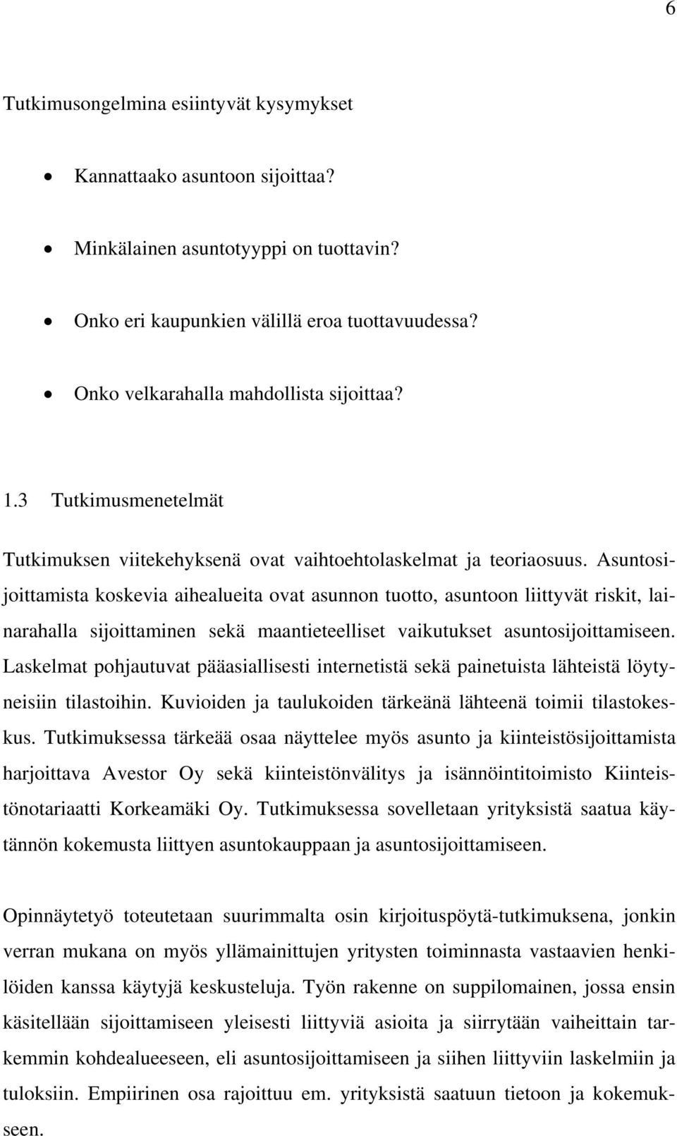 Asuntosijoittamista koskevia aihealueita ovat asunnon tuotto, asuntoon liittyvät riskit, lainarahalla sijoittaminen sekä maantieteelliset vaikutukset asuntosijoittamiseen.