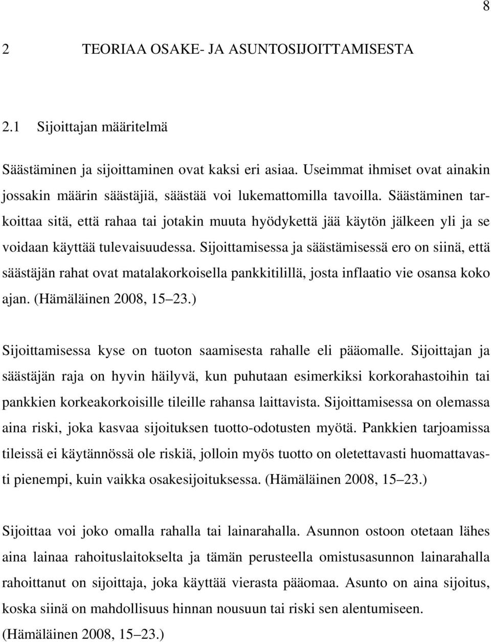 Säästäminen tarkoittaa sitä, että rahaa tai jotakin muuta hyödykettä jää käytön jälkeen yli ja se voidaan käyttää tulevaisuudessa.