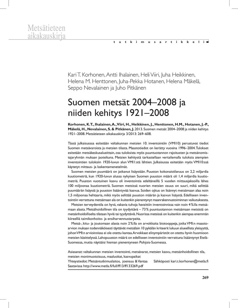 -P., Mäkelä, H., Nevalainen, S. & Pitkänen, J. 213. Suomen metsät 24 28 ja niiden kehitys 1921 28. Metsätieteen aikakauskirja 3/213: 269 68. Tässä julkaisusssa esitetään valtakunnan metsien 1.