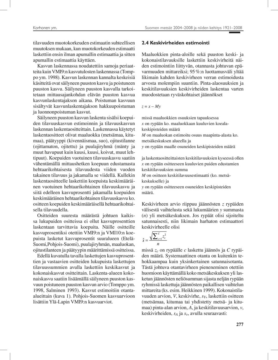 apumallin estimaattia käyttäen. Kasvun laskennassa noudatettiin samoja periaatteita kuin VMI9:n kasvutulosten laskennassa (Tomppo ym. 1998).