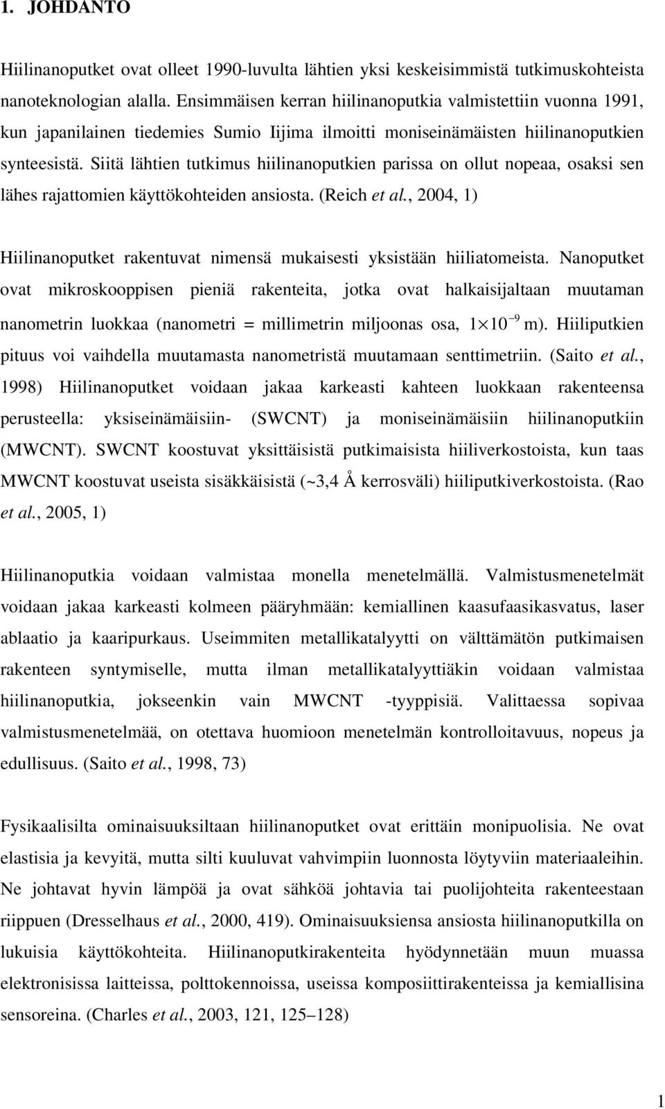 Siitä lähtien tutkimus hiilinanoputkien parissa on ollut nopeaa, osaksi sen lähes rajattomien käyttökohteiden ansiosta. (Reich et al.