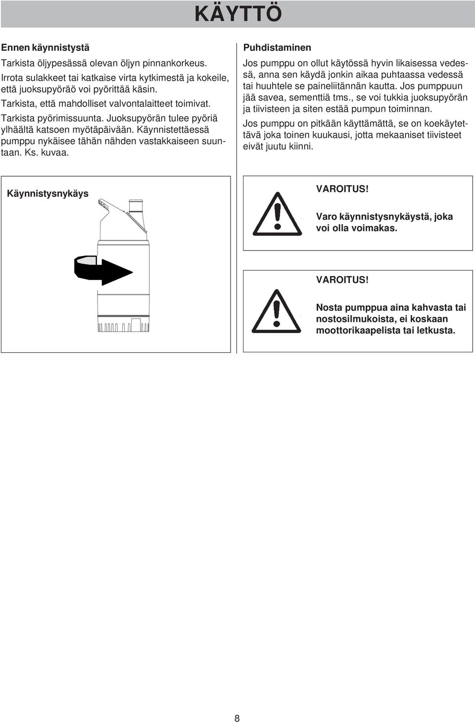 Käynnistettäessä pumppu nykäisee tähän nähden vastakkaiseen suuntaan. Ks. kuvaa.