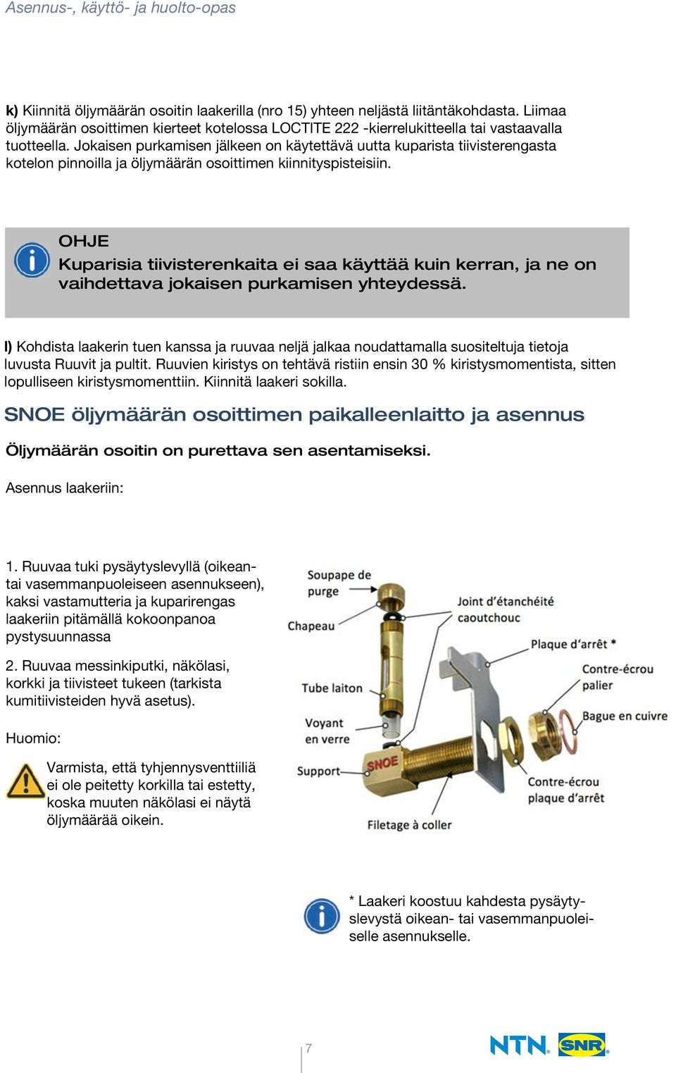 Jokaisen purkamisen jälkeen on käytettävä uutta kuparista tiivisterengasta kotelon pinnoilla ja öljymäärän osoittimen kiinnityspisteisiin.