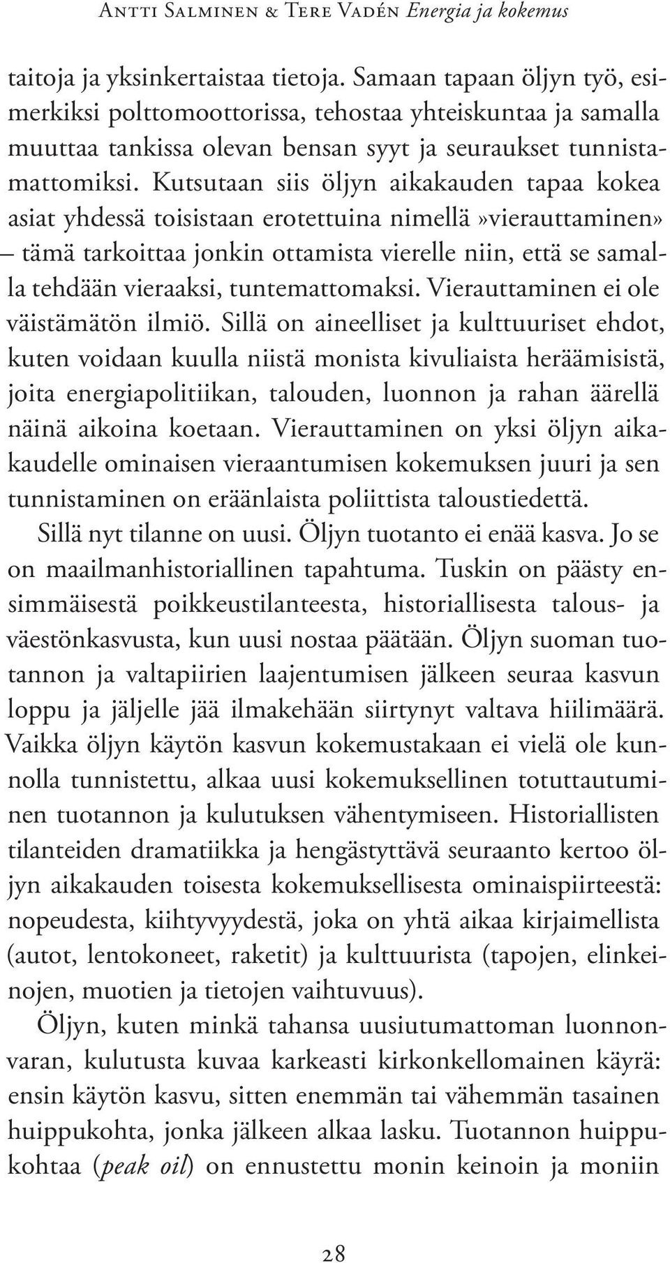 Kutsutaan siis öljyn aikakauden tapaa kokea a siat yhdessä toisistaan erotettuina nimellä»vierauttaminen» tämä tarkoittaa jonkin ottamista vierelle niin, että se samalla tehdään vieraaksi,
