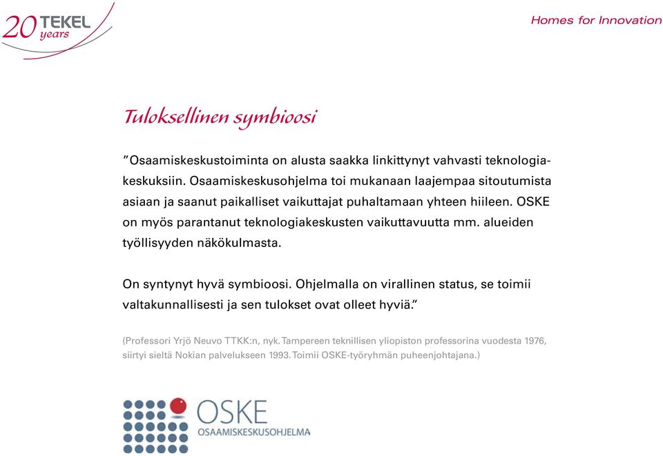 OSKE on myös parantanut teknologiakeskusten vaikuttavuutta mm. alueiden työllisyyden näkökulmasta. On syntynyt hyvä symbioosi.