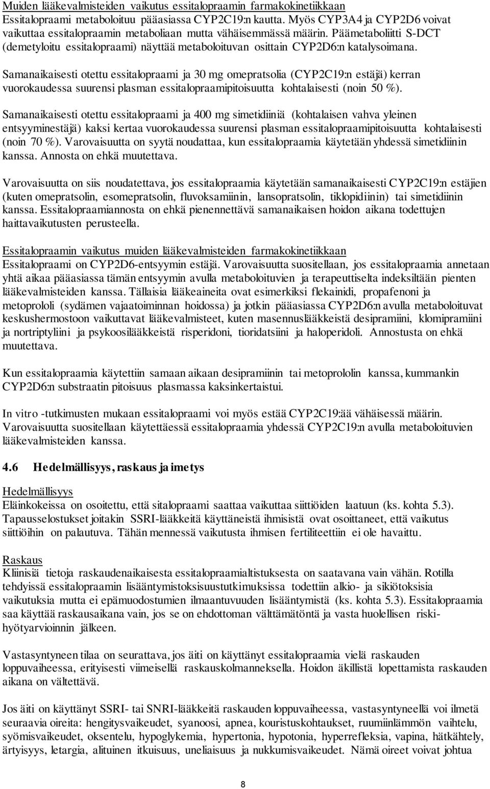 Päämetaboliitti S-DCT (demetyloitu essitalopraami) näyttää metaboloituvan osittain CYP2D6:n katalysoimana.