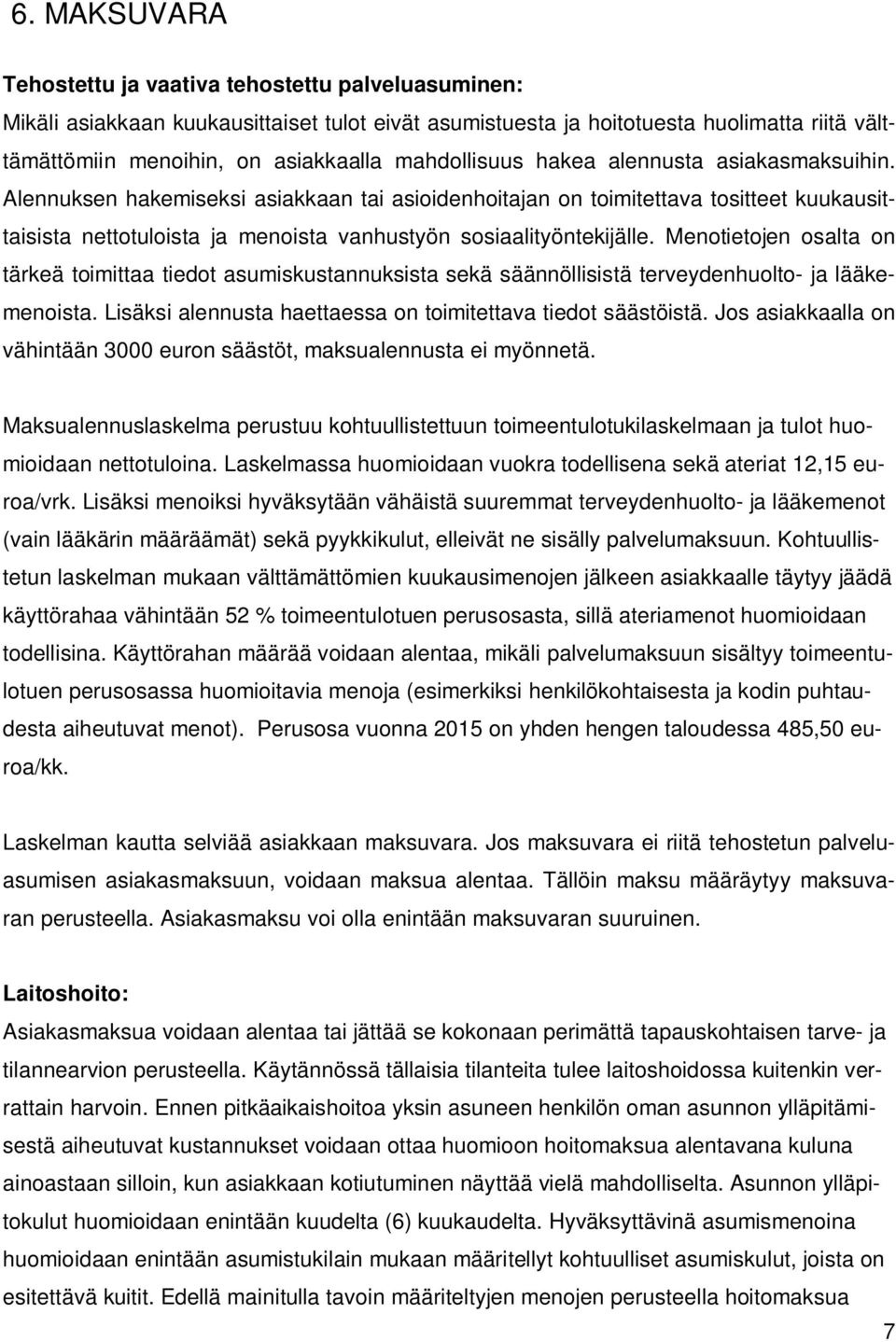 Alennuksen hakemiseksi asiakkaan tai asioidenhoitajan on toimitettava tositteet kuukausittaisista nettotuloista ja menoista vanhustyön sosiaalityöntekijälle.