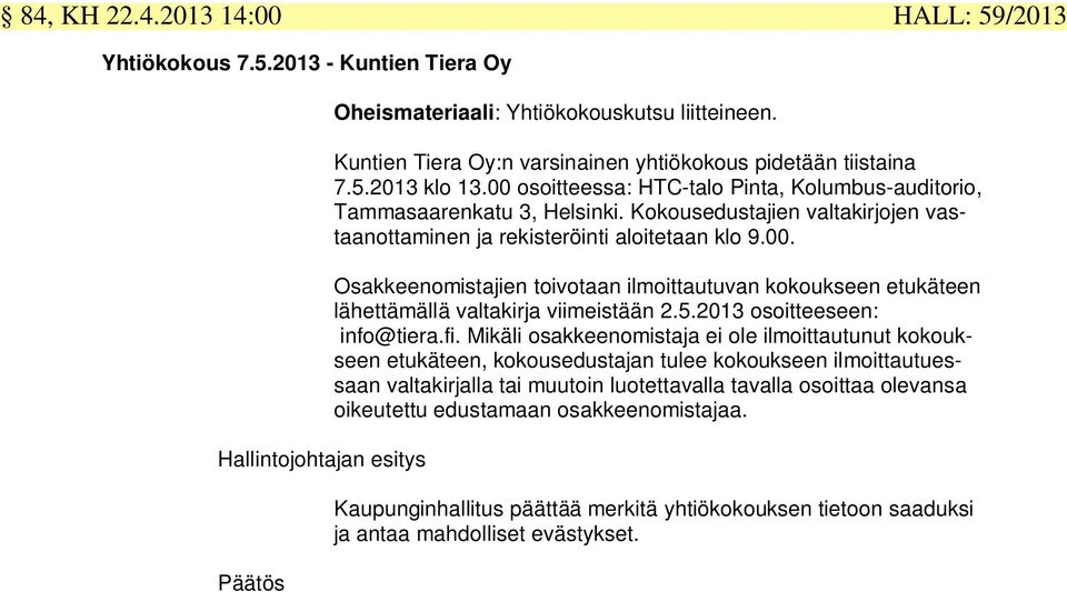 Kokousedustajien valtakirjojen vastaanottaminen ja rekisteröinti aloitetaan klo 9.00. Osakkeenomistajien toivotaan ilmoittautuvan kokoukseen etukäteen lähettämällä valtakirja viimeistään 2.5.