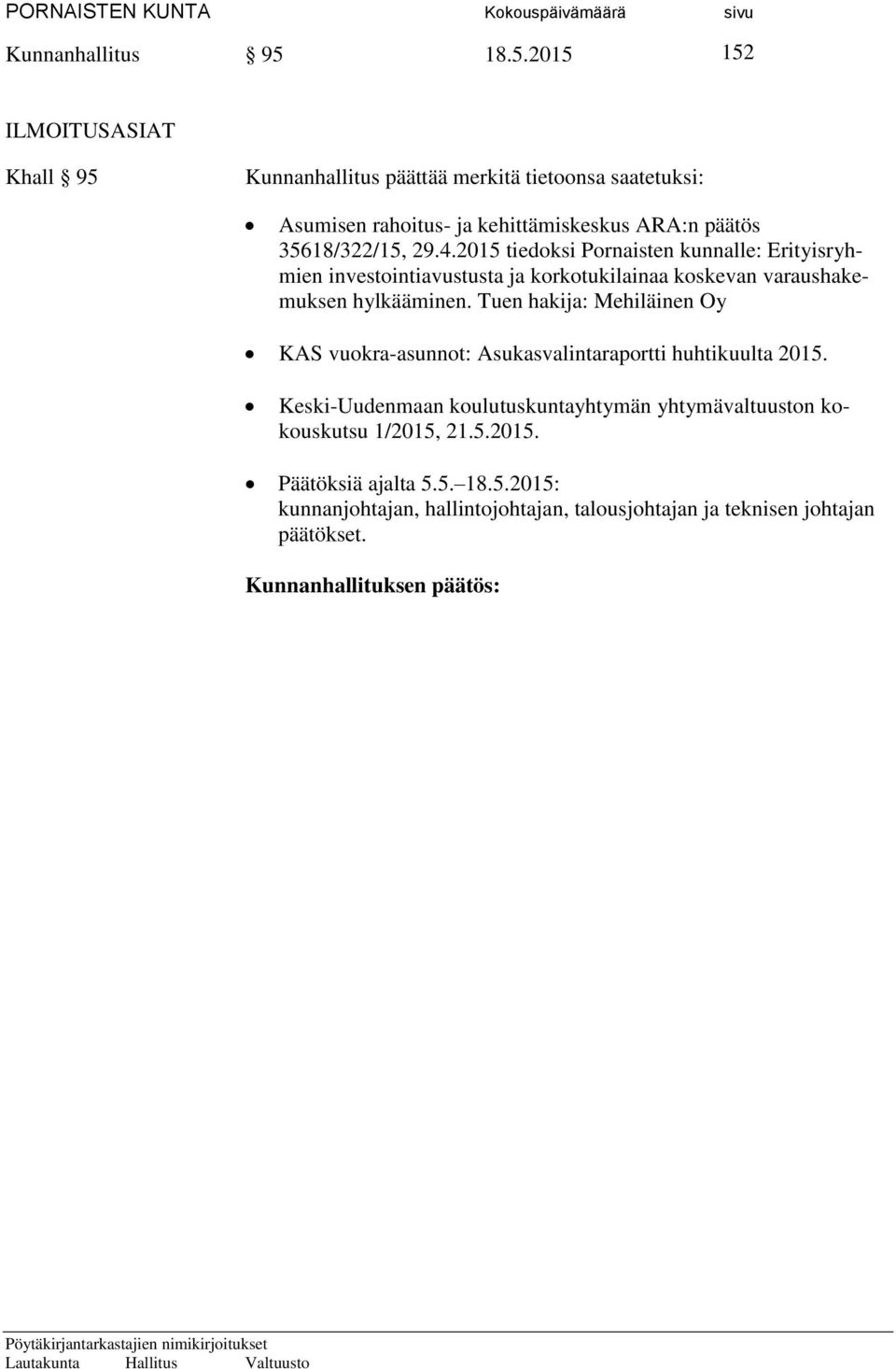 35618/322/15, 29.4.2015 tiedoksi Pornaisten kunnalle: Erityisryhmien investointiavustusta ja korkotukilainaa koskevan varaushakemuksen hylkääminen.