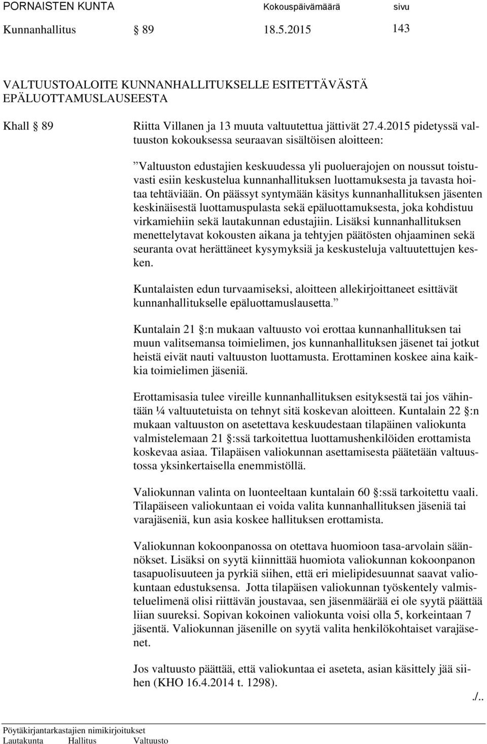 2015 pidetyssä valtuuston kokouksessa seuraavan sisältöisen aloitteen: Valtuuston edustajien keskuudessa yli puoluerajojen on noussut toistuvasti esiin keskustelua kunnanhallituksen luottamuksesta ja